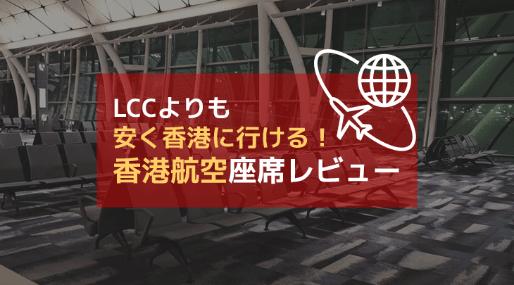 LCCよりも安く香港に行ける！香港航空座席レビュー